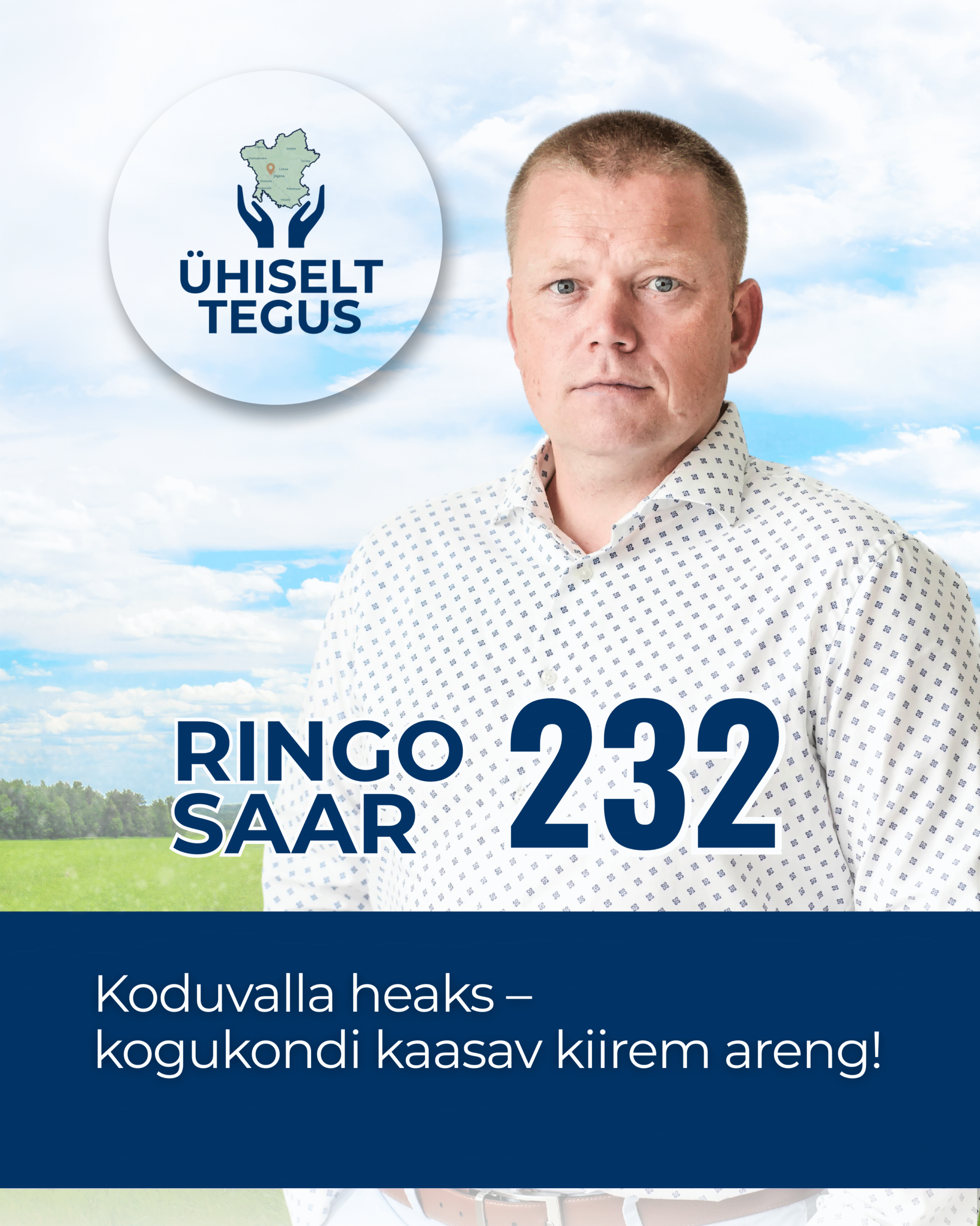 Ringo Saar, Ühiselt Tegus valimisliidu kandidaat nr 232. Tunnuslause: Koduvalla heaks – kogukondi kaasatav kiirem areng!